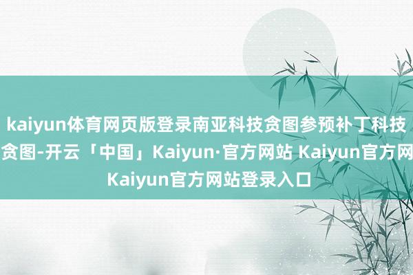 kaiyun体育网页版登录南亚科技贪图参预补丁科技的现款增资